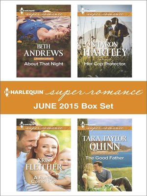 cover image of Harlequin Superromance June 2015 - Box Set: About That Night\A Family Come True\Her Cop Protector\The Good Father